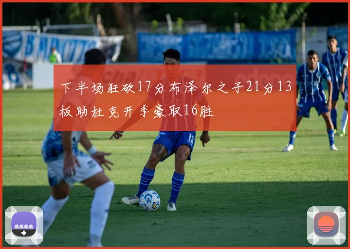 下半场狂砍17分布泽尔之子21分13板助杜克开季豪取16胜